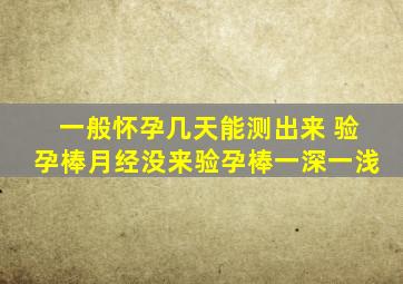 一般怀孕几天能测出来 验孕棒月经没来验孕棒一深一浅